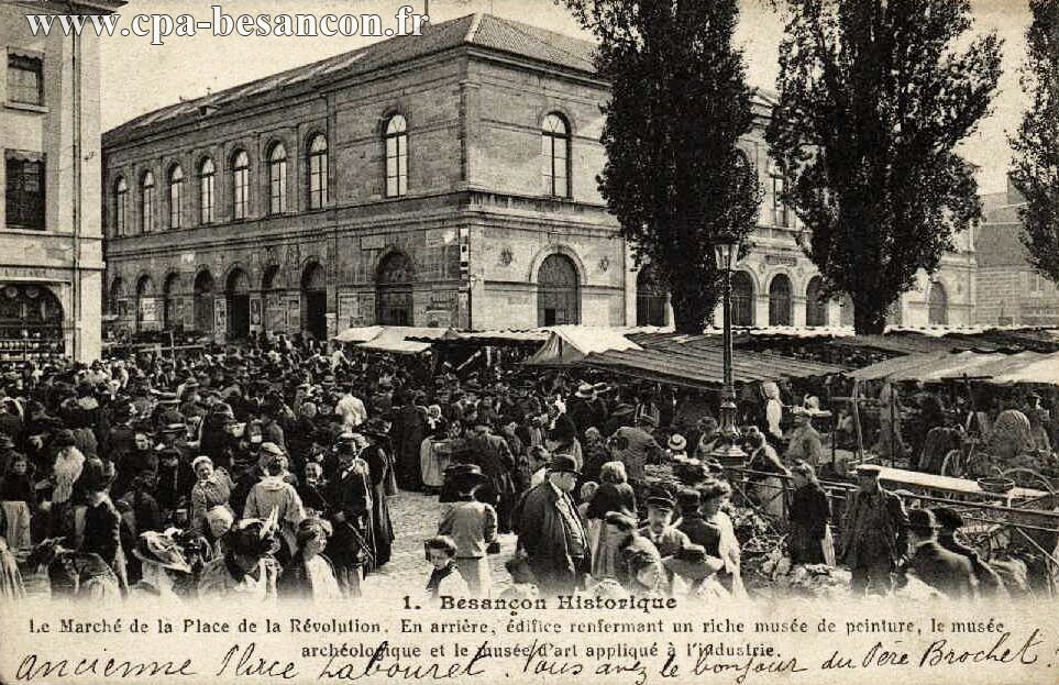 1. Besançon Historique - Le Marché de la Place de la Révolution. En arrière, édifice renfermant en riche musée de peinture, le musée archéologique et le musée d art appliqué à l industrie.